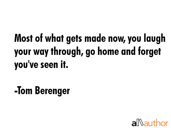 Most of what gets made now, you laugh your way through, go home and forget you\