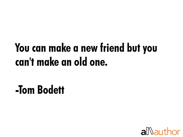 You can make a new friend but you can\