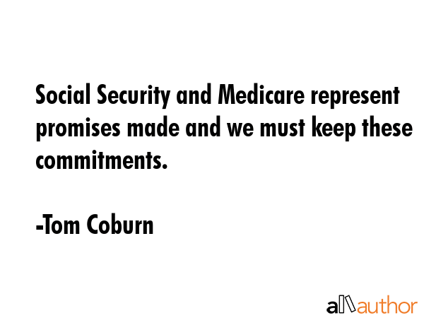 Social Security and Medicare represent promises made and we must keep these commitments. - Tom Coburn Quote GIF