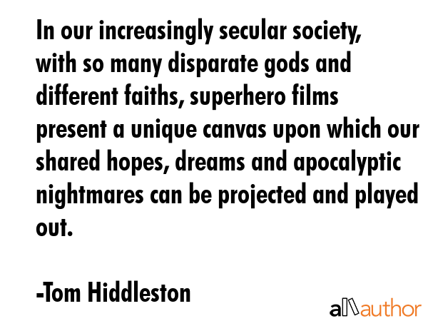 In our increasingly secular society, with so many disparate gods and different faiths, superhero... - Tom Hiddleston Quote GIF
