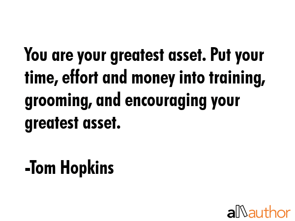 You are your greatest asset. Put your time, effort and money into training, grooming, and... - Tom Hopkins Quote GIF