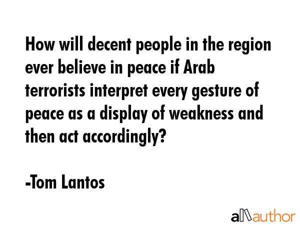 How will decent people in the region ever believe in peace if Arab terrorists interpret every... - Tom Lantos Quote GIF