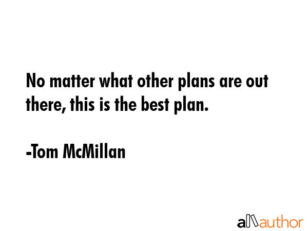 No matter what other plans are out there, this is the best plan. - Tom McMillan Quote GIF