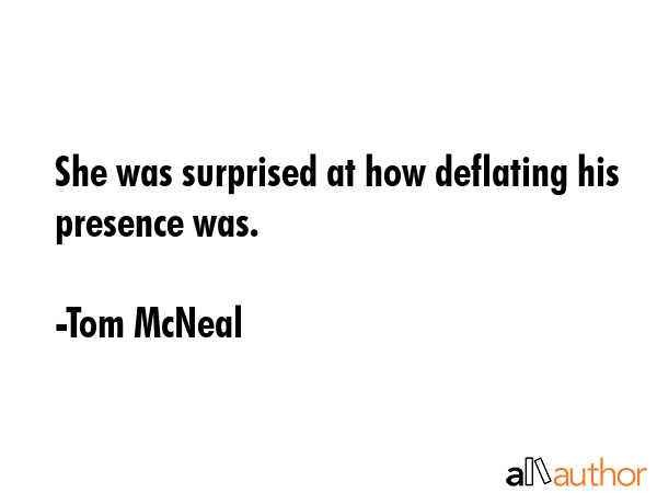 She was surprised at how deflating his presence was. - Tom McNeal Quote GIF