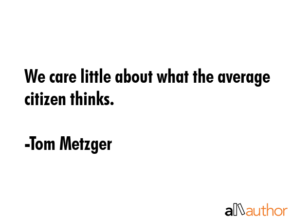 We care little about what the average citizen thinks. - Tom Metzger Quote GIF