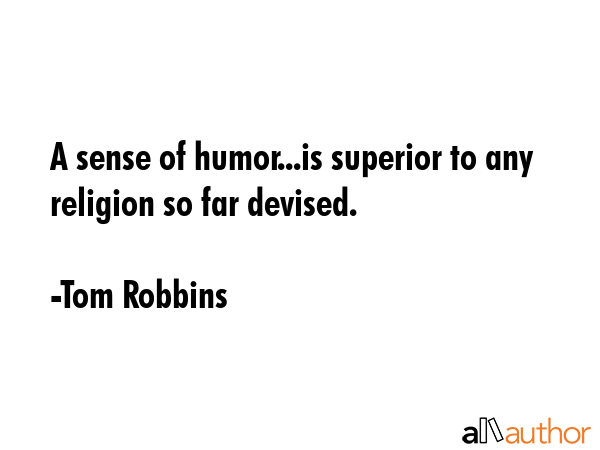 A sense of humor...is superior to any religion so far devised. - Tom Robbins Quote GIF