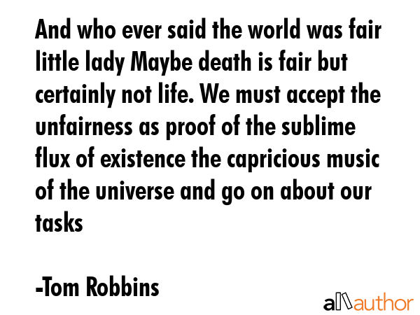 And who ever said the world was fair little lady Maybe death is fair but certainly not life. We... - Tom Robbins Quote GIF