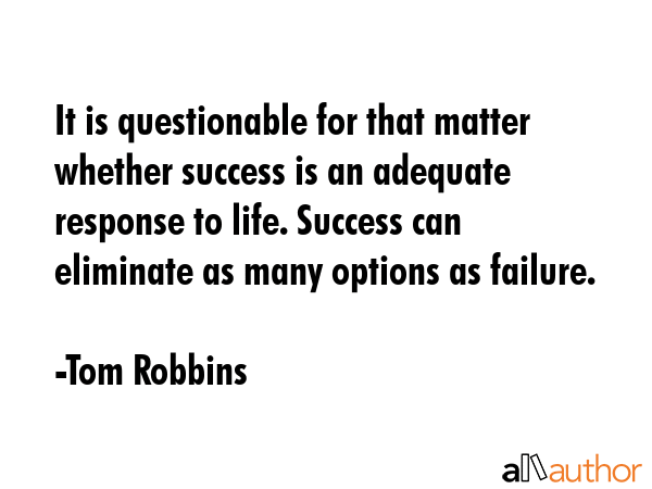 It is questionable for that matter whether success is an adequate response to life. Success can... - Tom Robbins Quote GIF