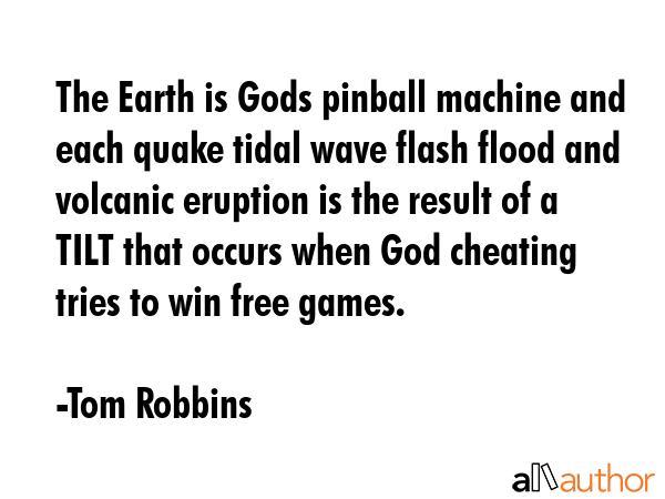 The Earth is Gods pinball machine and each quake tidal wave flash flood and volcanic eruption is... - Tom Robbins Quote GIF