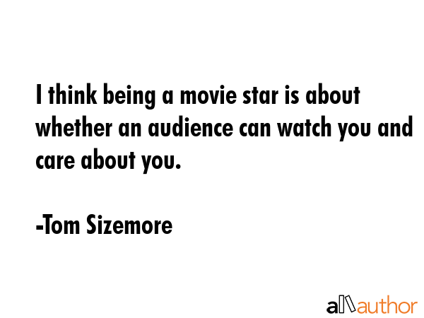 I think being a movie star is about whether an audience can watch you and care about you. - Tom Sizemore Quote GIF