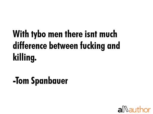 With tybo men there isnt much difference between fucking and killing. - Tom Spanbauer Quote GIF