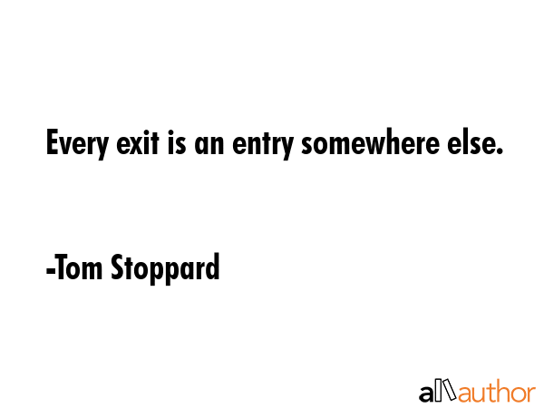 Every exit is an entry somewhere else. - Tom Stoppard Quote GIF