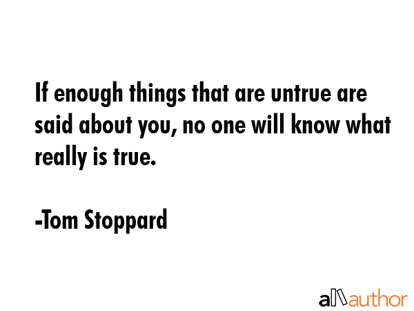If enough things that are untrue are said about you, no one will know what really is true. - Tom Stoppard Quote GIF