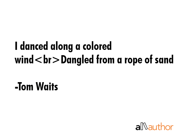 I danced along a colored windDangled from a rope of sand - Tom Waits Quote GIF