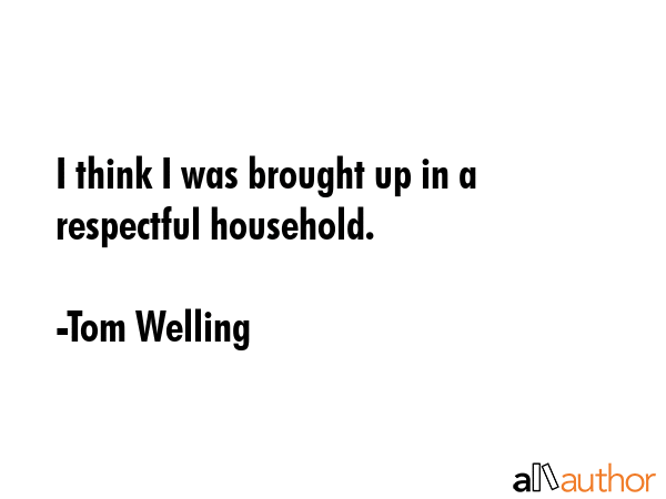 I think I was brought up in a respectful household. - Tom Welling Quote GIF