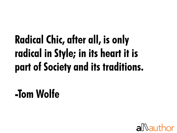 Radical Chic, after all, is only radical in Style; in its heart it is part of Society and its... - Tom Wolfe Quote GIF