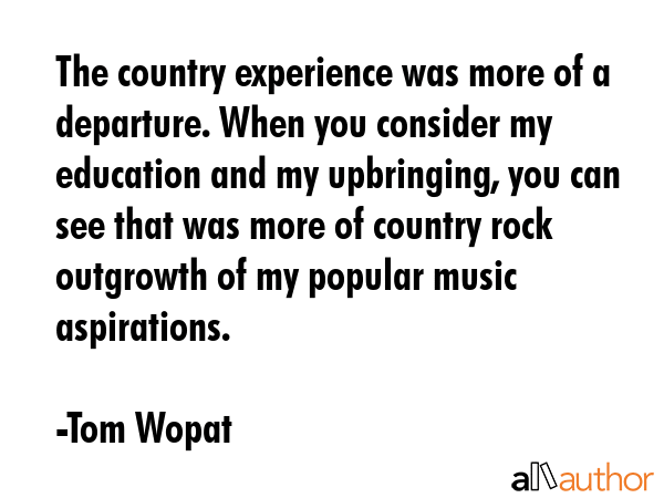 The country experience was more of a departure. When you consider my education and my upbringing,... - Tom Wopat Quote GIF
