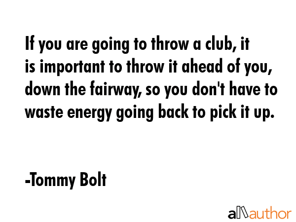 If you are going to throw a club, it is important to throw it ahead of you, down the fairway, so... - Tommy Bolt Quote GIF