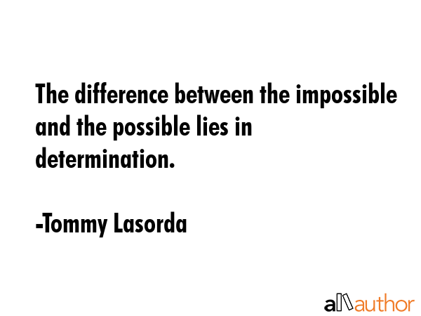 The difference between the impossible and the possible lies in determination. - Tommy Lasorda Quote GIF
