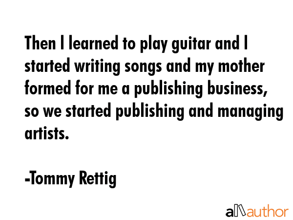 Then l learned to play guitar and l started writing songs and my mother formed for me a publishing... - Tommy Rettig Quote GIF