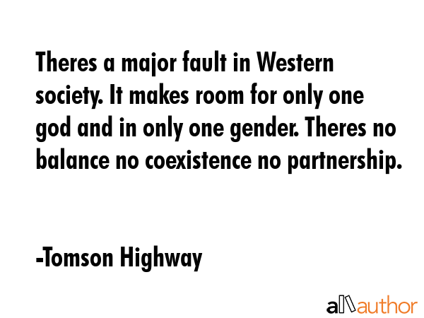 Theres a major fault in Western society. It makes room for only one god and in only one gender.... - Tomson Highway Quote GIF