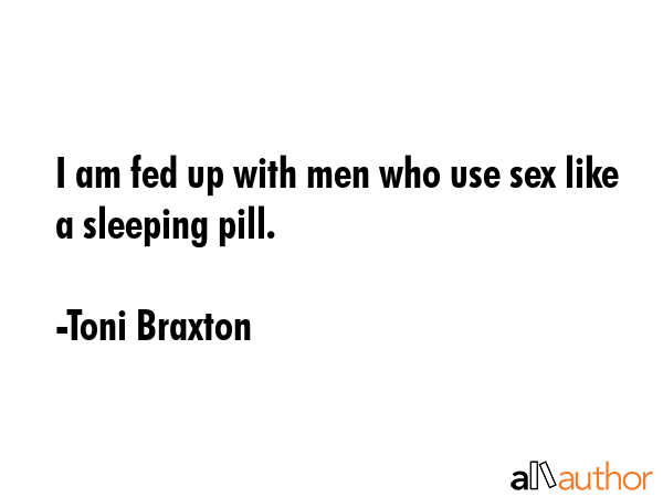 I am fed up with men who use sex like a sleeping pill. - Toni Braxton Quote GIF