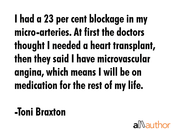 I had a 23 per cent blockage in my micro-arteries. At first the doctors thought I needed a heart... - Toni Braxton Quote GIF