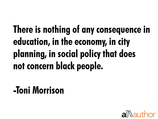 There is nothing of any consequence in education, in the economy, in city planning, in social... - Toni Morrison Quote GIF
