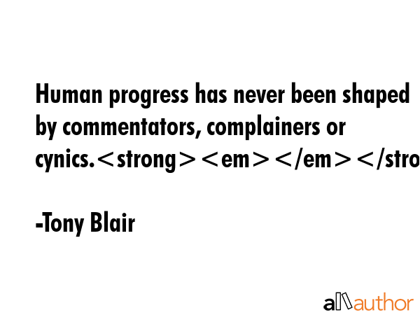 Human progress has never been shaped by commentators, complainers or cynics. - Tony Blair Quote GIF