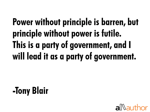 Power without principle is barren, but principle without power is futile. This is a party of... - Tony Blair Quote GIF
