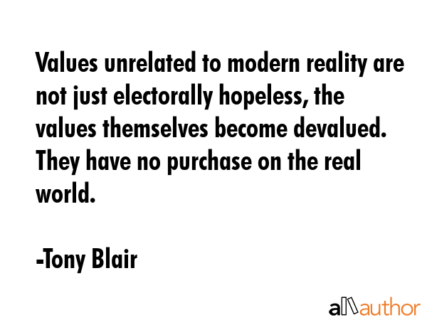 Values unrelated to modern reality are not just electorally hopeless, the values themselves become... - Tony Blair Quote GIF
