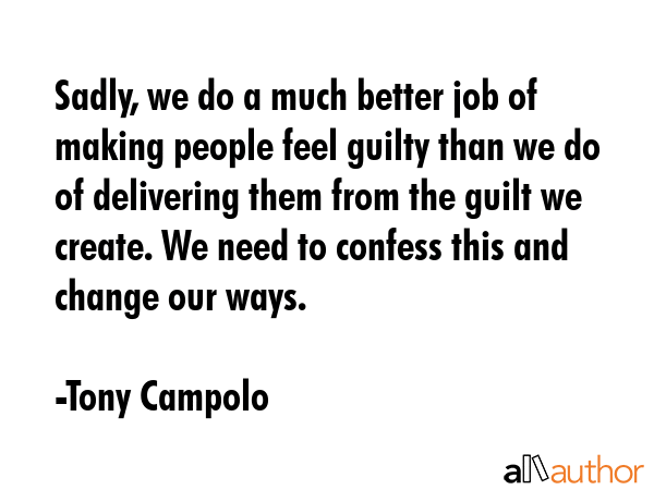 Sadly, we do a much better job of making people feel guilty than we do of delivering them from the... - Tony Campolo Quote GIF