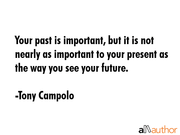 Your past is important, but it is not nearly as important to your present as the way you see your... - Tony Campolo Quote GIF