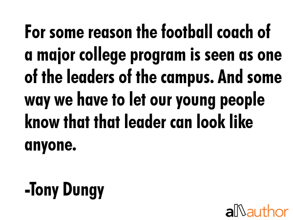 For some reason the football coach of a major college program is seen as one of the leaders of the... - Tony Dungy Quote GIF