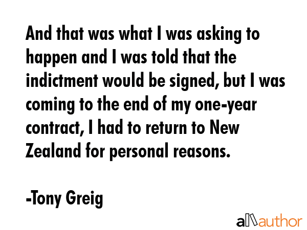 And that was what I was asking to happen and I was told that the indictment would be signed, but I... - Tony Greig Quote GIF