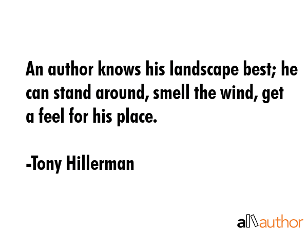 An author knows his landscape best; he can stand around, smell the wind, get a feel for his place. - Tony Hillerman Quote GIF