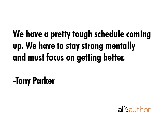 We have a pretty tough schedule coming up. We have to stay strong mentally and must focus on... - Tony Parker Quote GIF