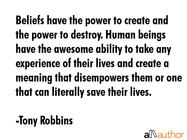 Beliefs have the power to create and the power to destroy. Human beings have the awesome ability to... - Tony Robbins Quote GIF