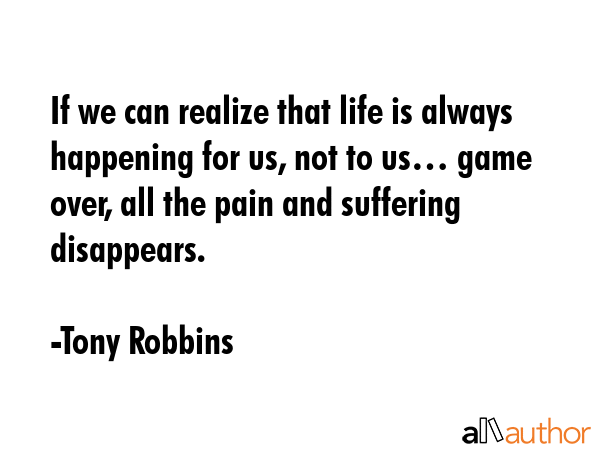 If we can realize that life is always happening for us, not to us… game over, all the pain and... - Tony Robbins Quote GIF