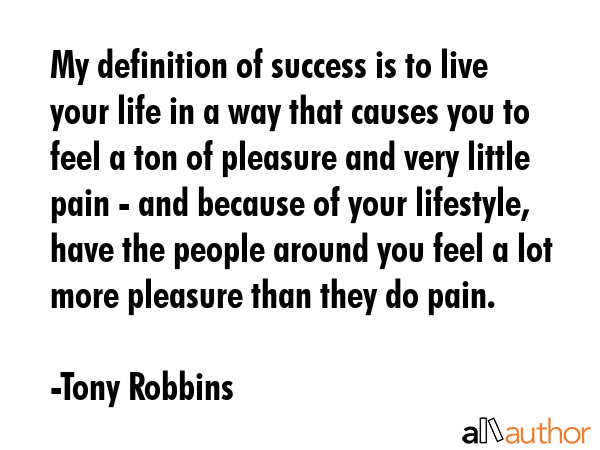 My definition of success is to live your life in a way that causes you to feel a ton of pleasure... - Tony Robbins Quote GIF
