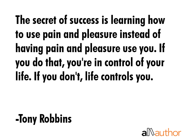 The secret of success is learning how to use pain and pleasure instead of having pain and pleasure... - Tony Robbins Quote GIF