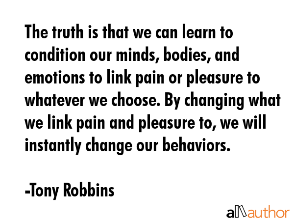 The truth is that we can learn to condition our minds, bodies, and emotions to link pain or... - Tony Robbins Quote GIF