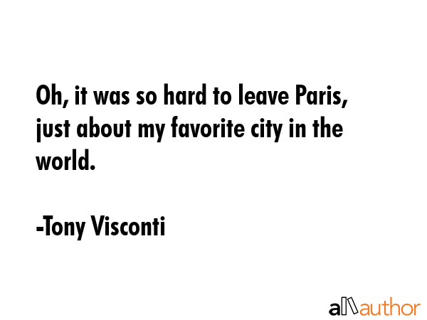 Oh, it was so hard to leave Paris, just about my favorite city in the world. - Tony Visconti Quote GIF