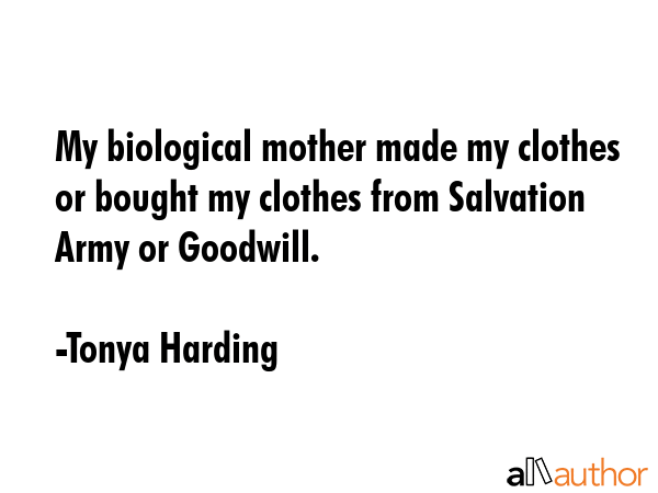My biological mother made my clothes or bought my clothes from Salvation Army or Goodwill. - Tonya Harding Quote GIF