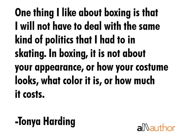 One thing I like about boxing is that I will not have to deal with the same kind of politics that I... - Tonya Harding Quote GIF