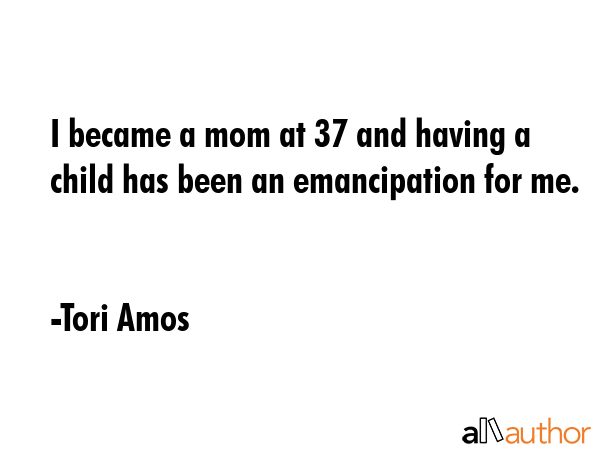 I became a mom at 37 and having a child has been an emancipation for me. - Tori Amos Quote GIF
