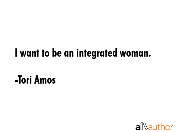 I want to be an integrated woman. - Tori Amos Quote GIF