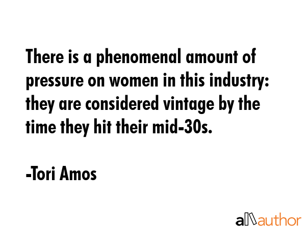 There is a phenomenal amount of pressure on women in this industry: they are considered vintage by... - Tori Amos Quote GIF