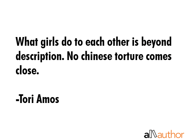 What girls do to each other is beyond description. No chinese torture comes close. - Tori Amos Quote GIF