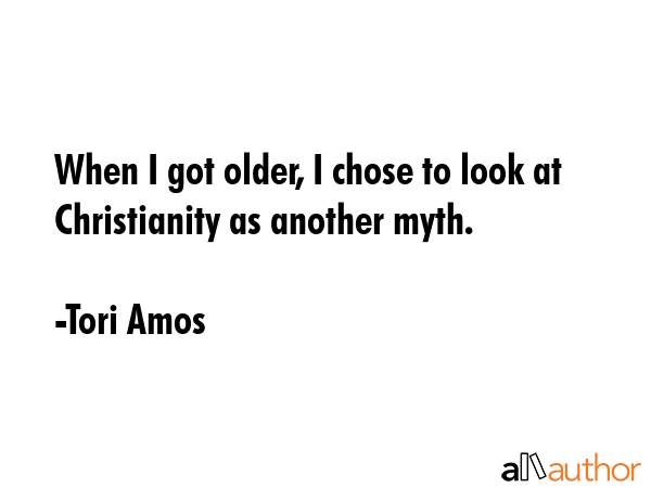 When I got older, I chose to look at Christianity as another myth. - Tori Amos Quote GIF
